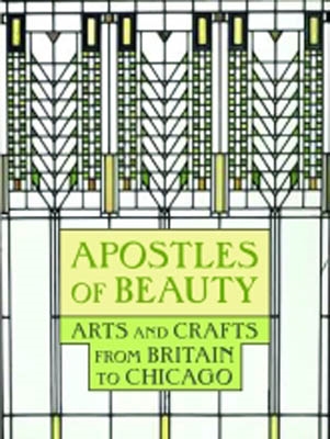 APOSTLES OF BEAUTY. Arts and Crafts from Britain to Chicago