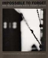 IMPOSSIBLE TO FORGET. THE NAZI CAMPS FIFTY YEARS AFTER