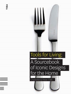 CHARLOTTE AND PETER FIELL. TOOLS FOR LIVING: A Sourcebook of Iconic Designs for the Home