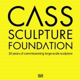 CASS SCULPTURE FOUNDATION. 20 Years of Commissioning Large-scale Sculpture.