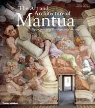 THE ART AND ARCHITECTURE OF MANTUA. Eight Centuries of Patronage and Collecting