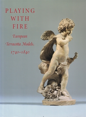 PLAYING WITH FIRE - European Terracotta Models, 1740 to 1840