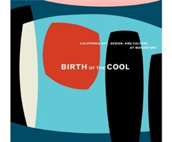BIRTH OF THE COOL - California art, Design, And Culture at Midcentury