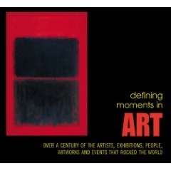 DEFINING MOMENTS IN ART - Over a Century of the Artists, Exhibitions, People, Artworks and Events that Rocked the World