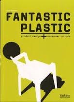FANTASTIC PLASTIC - Product Design + Consumer Culture
