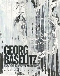 Georg Baselitz - Back Then, In Between, and Today