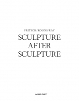 Fritsch/Koons/Ray - Sculpture After Sculpture