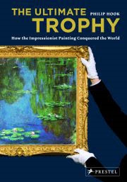 THE ULTIMATE TROPHY. How the Impressionist Painting Conquered the World