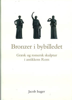 BRONZER I BYBILLEDET. Græsk og romersk skulptur i antikkens Rom