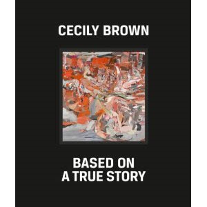 CECILY BROWN. BASED ON A TRUE STORY.