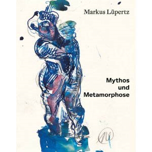 MARKUS LÜPERTZ. Mythos und Matamorphose