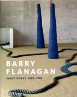 BARRY FLANAGAN. Early Works 1965-1982