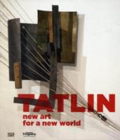 TATLIN. NEW ART FOR A NEW WORLD.