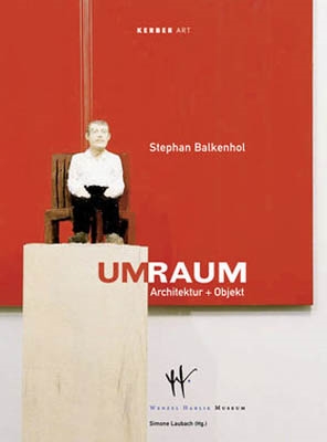 STEPHAN BALKENHOL. UMRAUM - Architektur + Objekt
