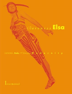 BARONESS ELSA. GENDER, DADA, AND EVERYDAY MODERNITY. A CULTURAL BIOGRAPHY