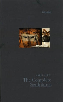 KAREL APPEL. THE COMPLETE SCULPTURES , 1936-1990