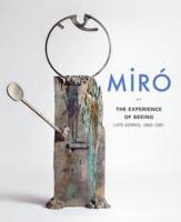 MIRO THE EXPERIENCE OF SEEING. Late works, 1963-1981.