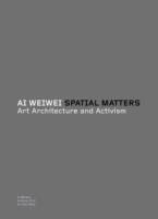 AI WEIWEI. SPATIAL MATTERS. Art Architecture and Activism