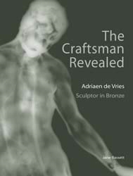 THE CRAFTSMAN REVEALED. ADRIAEN DE VRIES. Sculptor in Bronze
